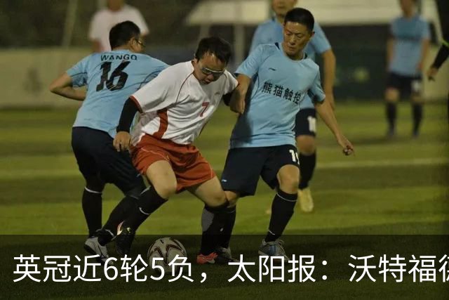 英冠近6轮5负，太阳报：沃特福德强制球员住酒店集训